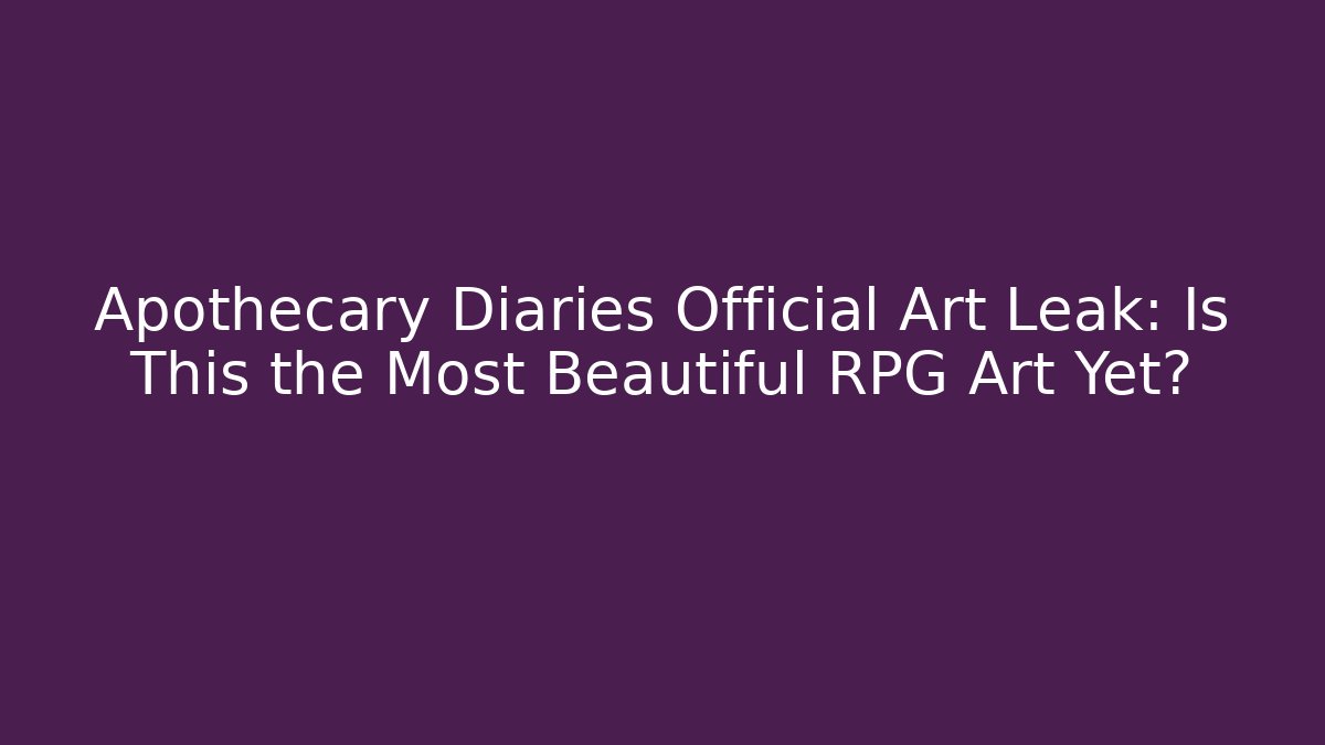 Apothecary Diaries Official Art Leak: Is This the Most Beautiful RPG Art Yet?