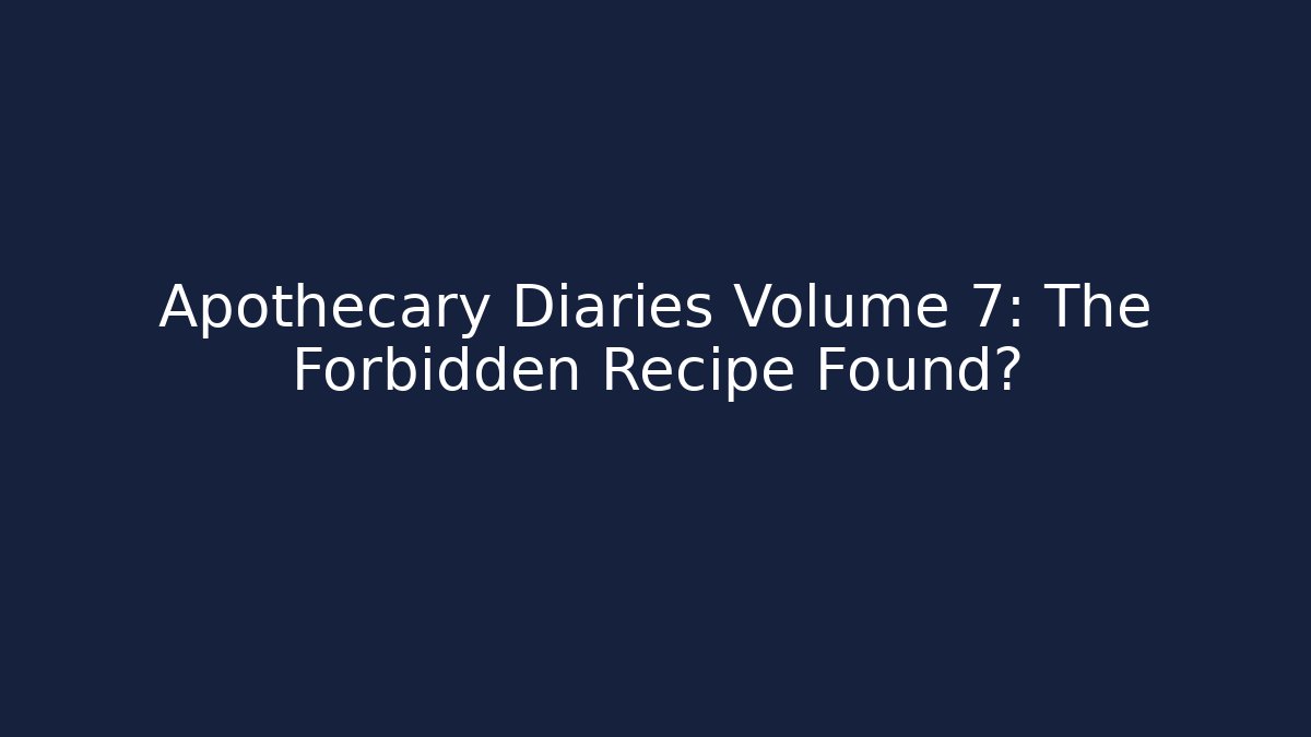 Apothecary Diaries Volume 7: The Forbidden Recipe Found?