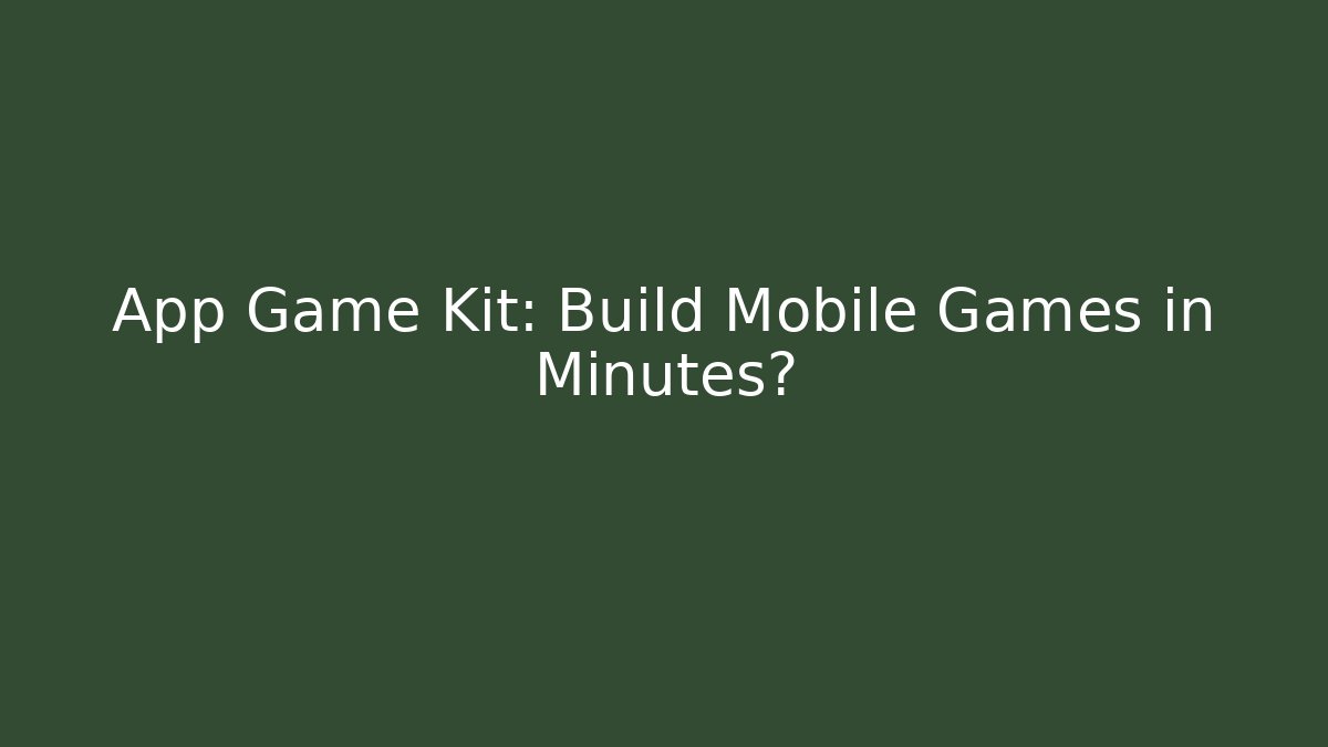 App Game Kit: Build Mobile Games in Minutes?