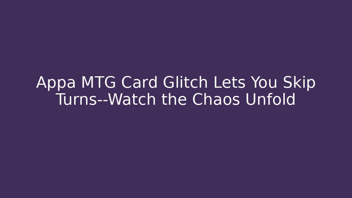 Appa MTG Card Glitch Lets You Skip Turns—Watch the Chaos Unfold