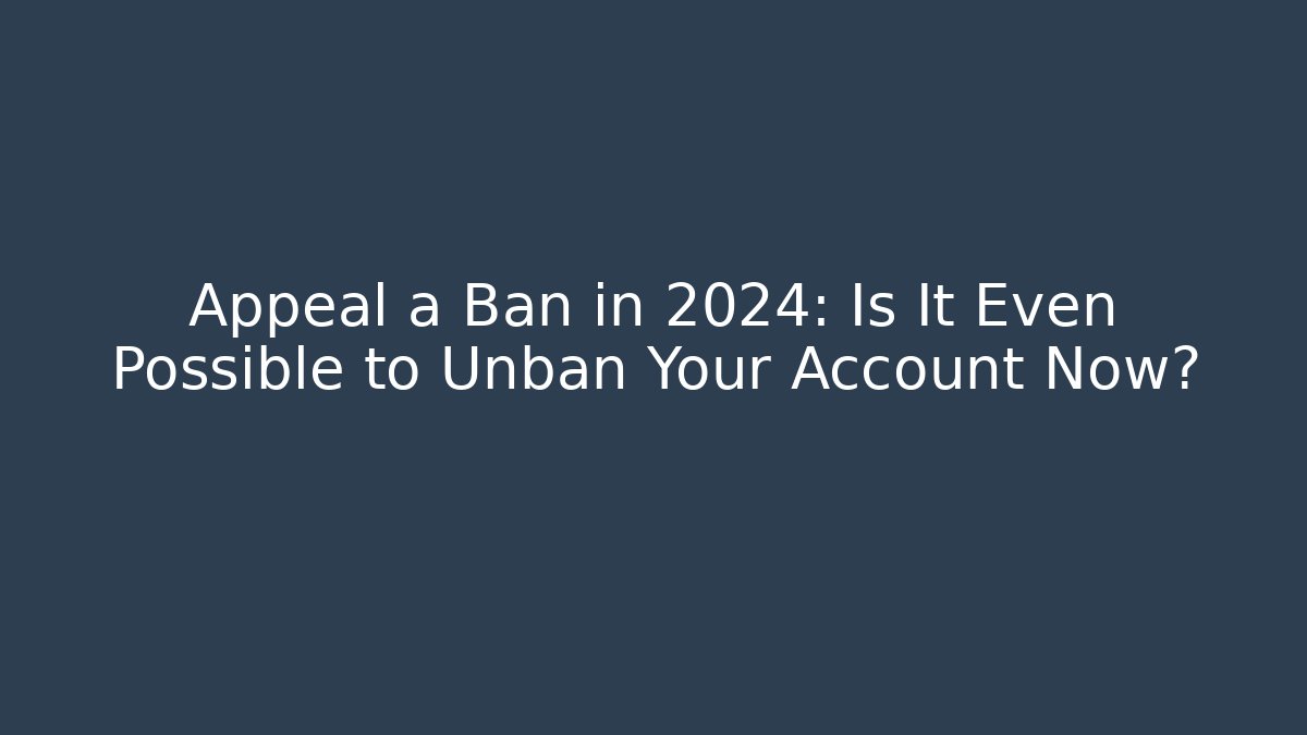 Appeal a Ban in 2024: Is It Even Possible to Unban Your Account Now?