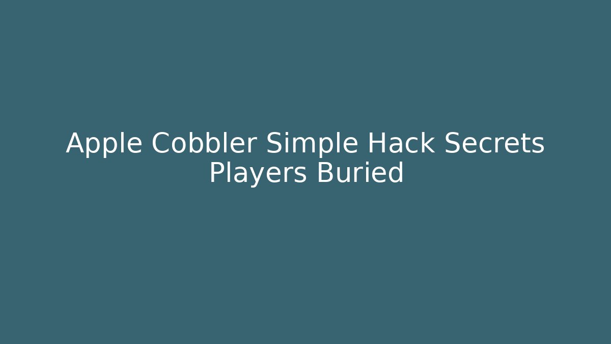 Apple Cobbler Simple Hack Secrets Players Buried