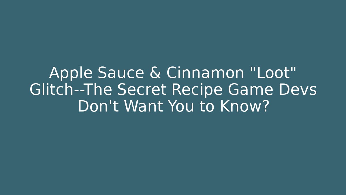 Apple Sauce & Cinnamon "Loot" Glitch—The Secret Recipe Game Devs Don't Want You to Know?