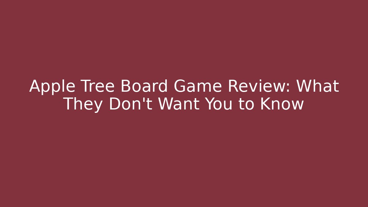 Apple Tree Board Game Review: What They Don't Want You to Know