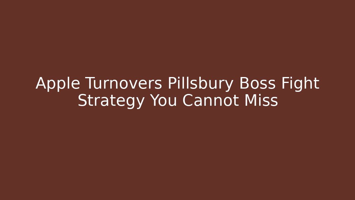 Apple Turnovers Pillsbury Boss Fight Strategy You Cannot Miss