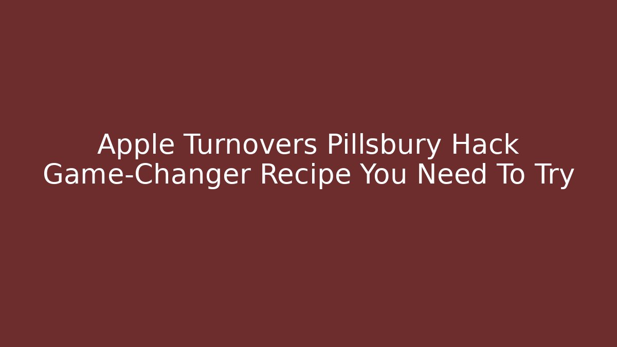 Apple Turnovers Pillsbury Hack Game-Changer Recipe You Need To Try