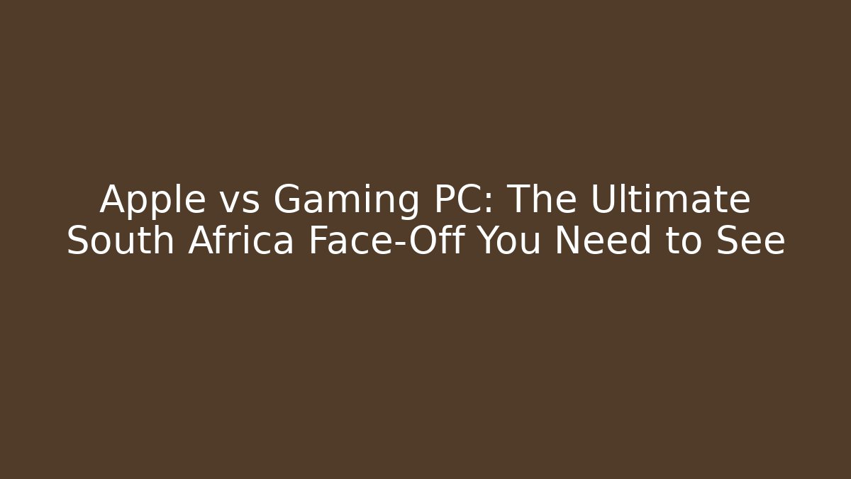 Apple vs Gaming PC: The Ultimate South Africa Face-Off You Need to See