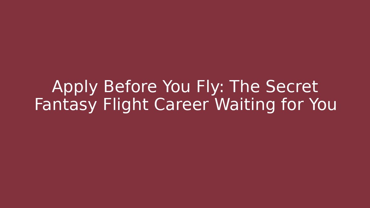 Apply Before You Fly: The Secret Fantasy Flight Career Waiting for You