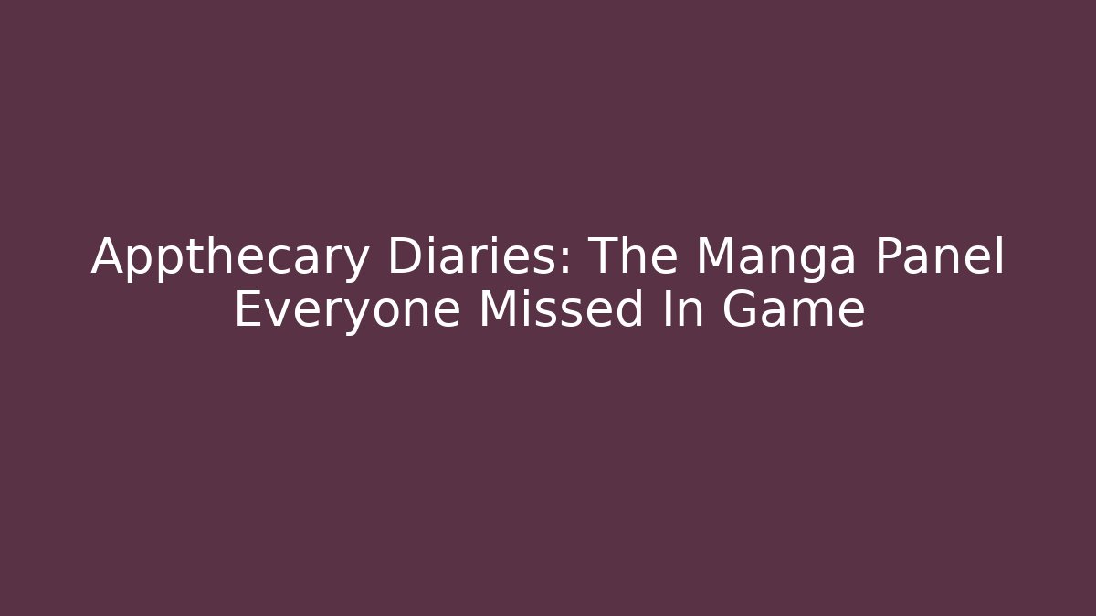 Appthecary Diaries: The Manga Panel Everyone Missed In Game