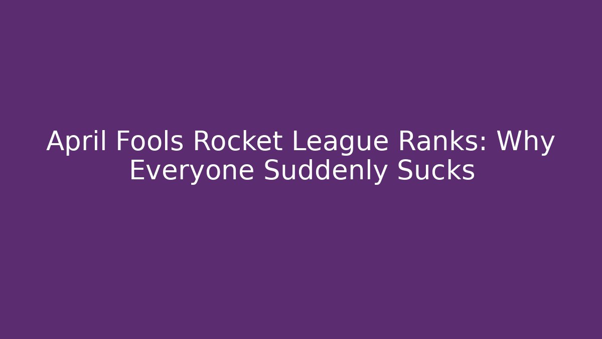 April Fools Rocket League Ranks: Why Everyone Suddenly Sucks