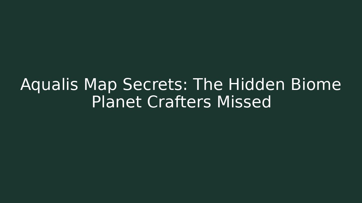 Aqualis Map Secrets: The Hidden Biome Planet Crafters Missed - Create More Assets