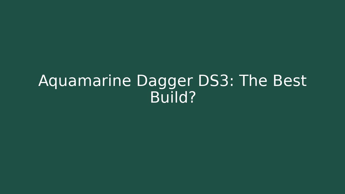 Aquamarine Dagger DS3: The Best Build?