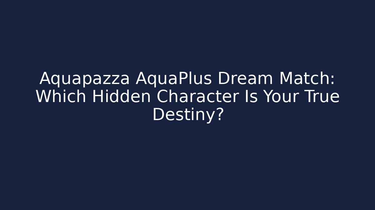 Aquapazza AquaPlus Dream Match: Which Hidden Character Is Your True Destiny?