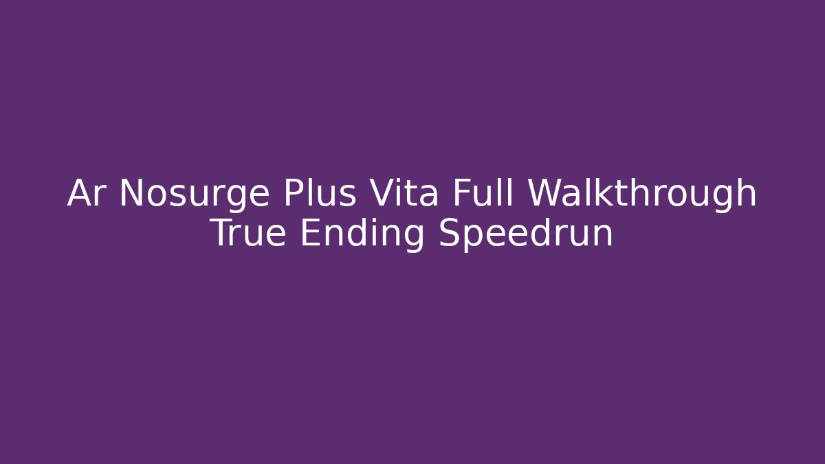 Ar Nosurge Plus Vita Full Walkthrough True Ending Speedrun
