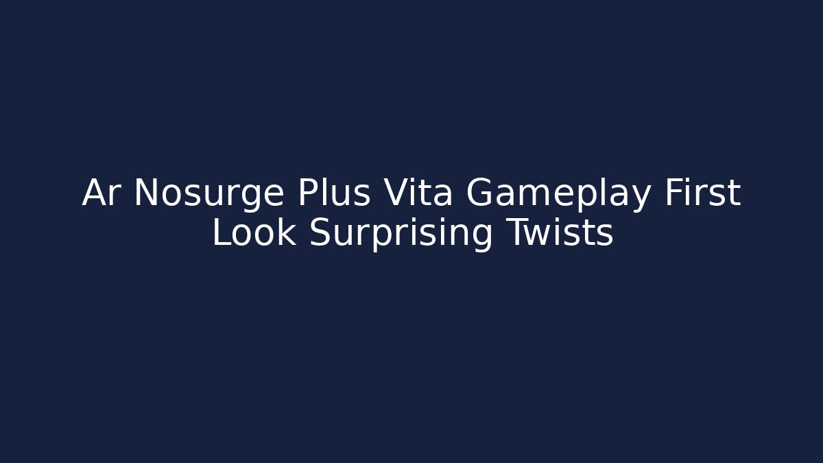 Ar Nosurge Plus Vita Gameplay First Look Surprising Twists