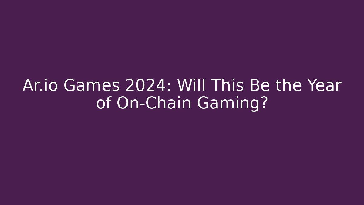 Ar.io Games 2024: Will This Be the Year of On-Chain Gaming?
