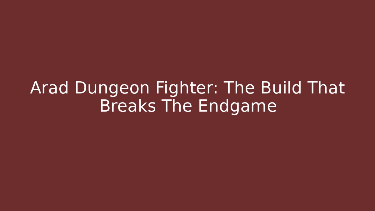 Arad Dungeon Fighter: The Build That Breaks The Endgame