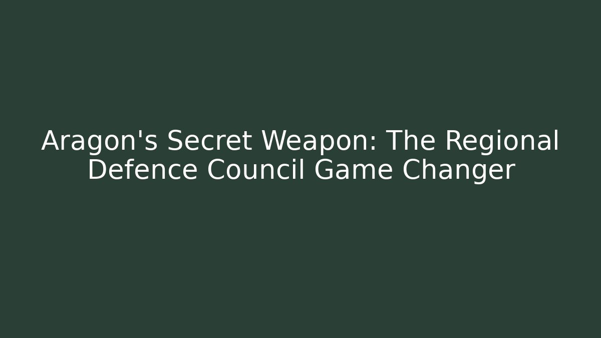 Aragon's Secret Weapon: The Regional Defence Council Game Changer