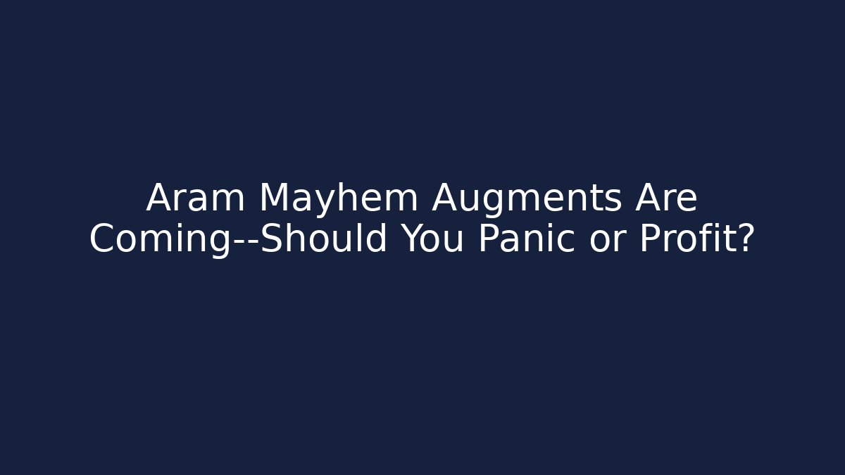 Aram Mayhem Augments Are Coming—Should You Panic or Profit?