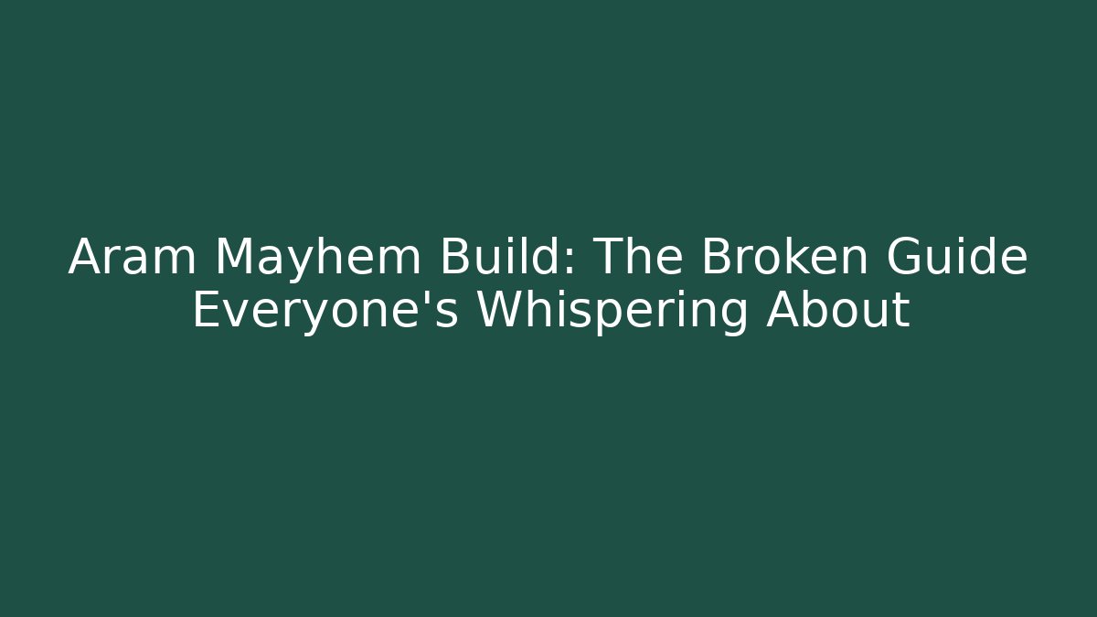 Aram Mayhem Build: The Broken Guide Everyone’s Whispering About