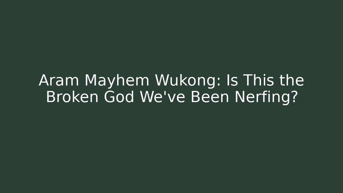 Aram Mayhem Wukong: Is This the Broken God We’ve Been Nerfing?