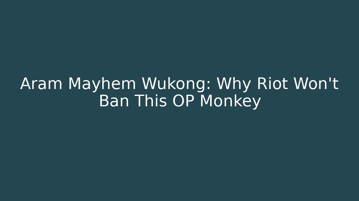 Aram Mayhem Wukong: Why Riot Won’t Ban This OP Monkey