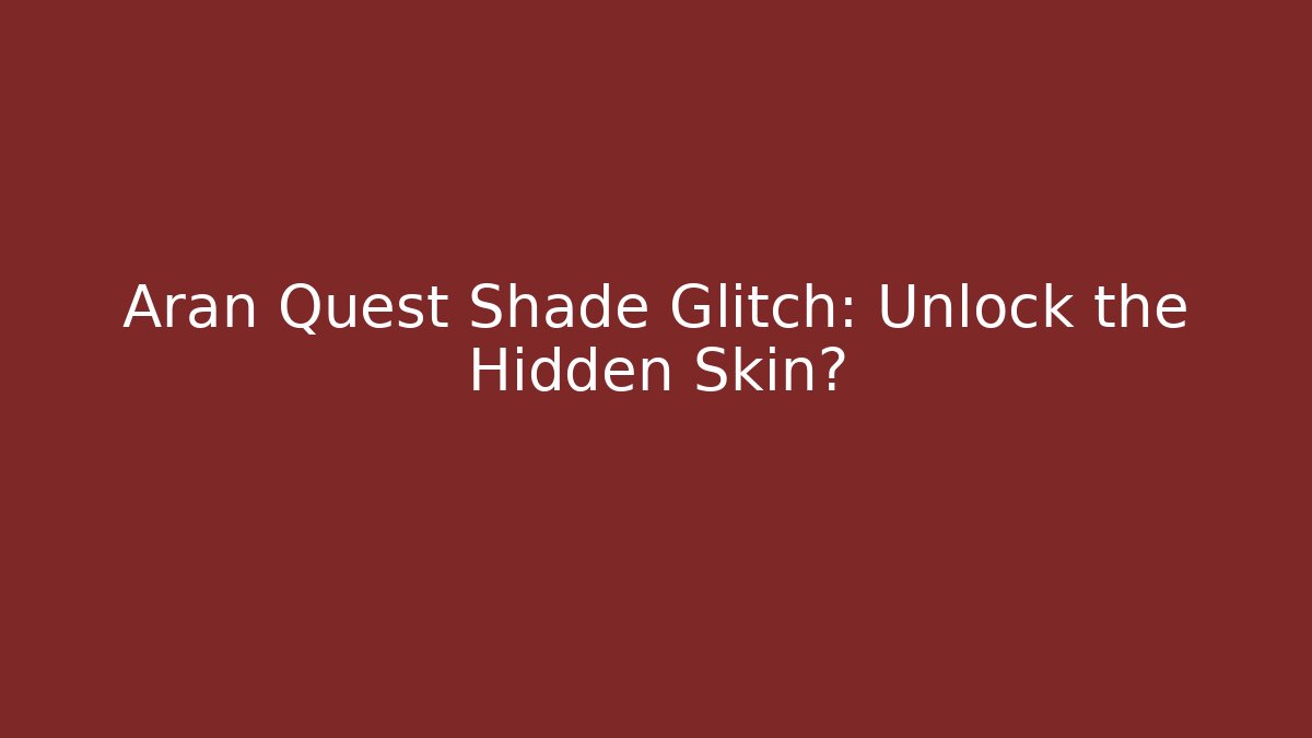 Aran Quest Shade Glitch: Unlock the Hidden Skin?