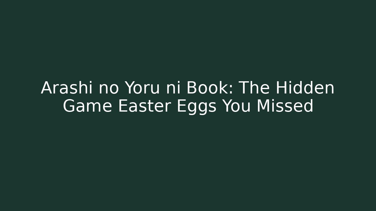 Arashi no Yoru ni Book: The Hidden Game Easter Eggs You Missed