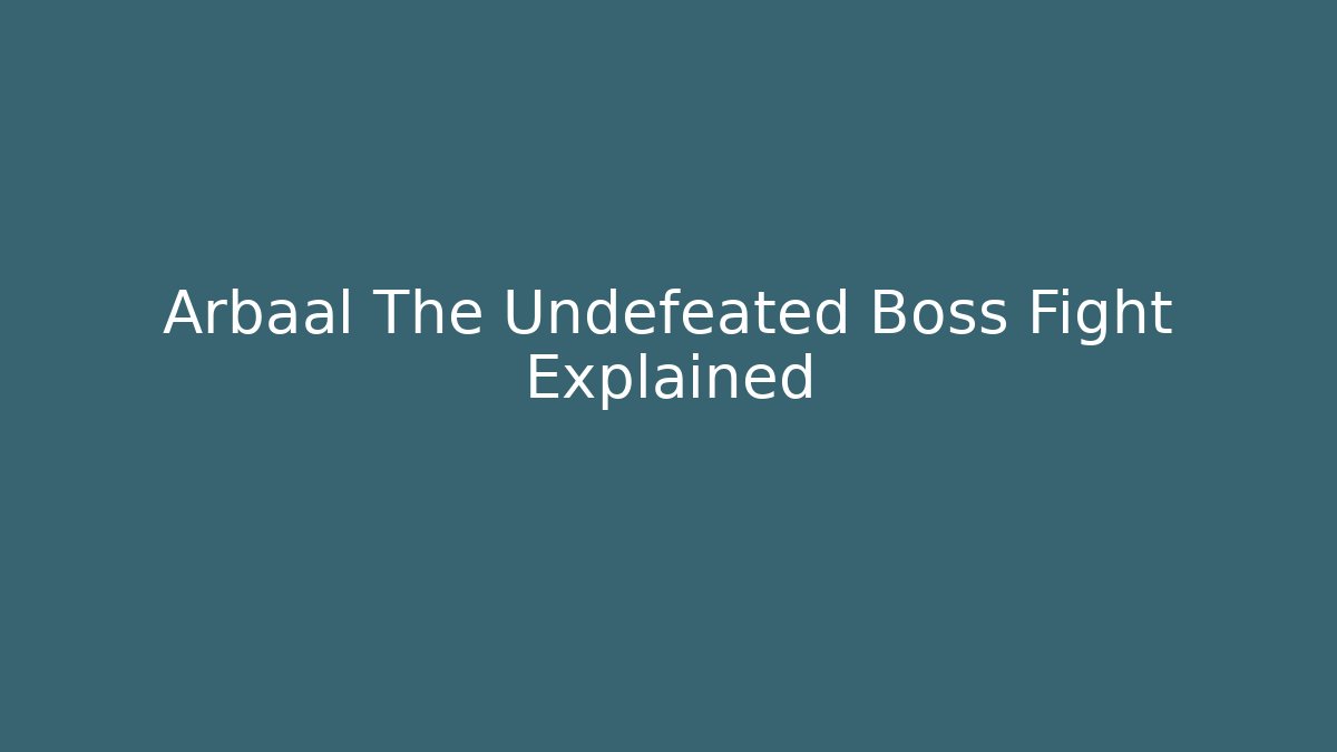 Arbaal The Undefeated Boss Fight Explained - Create More Assets