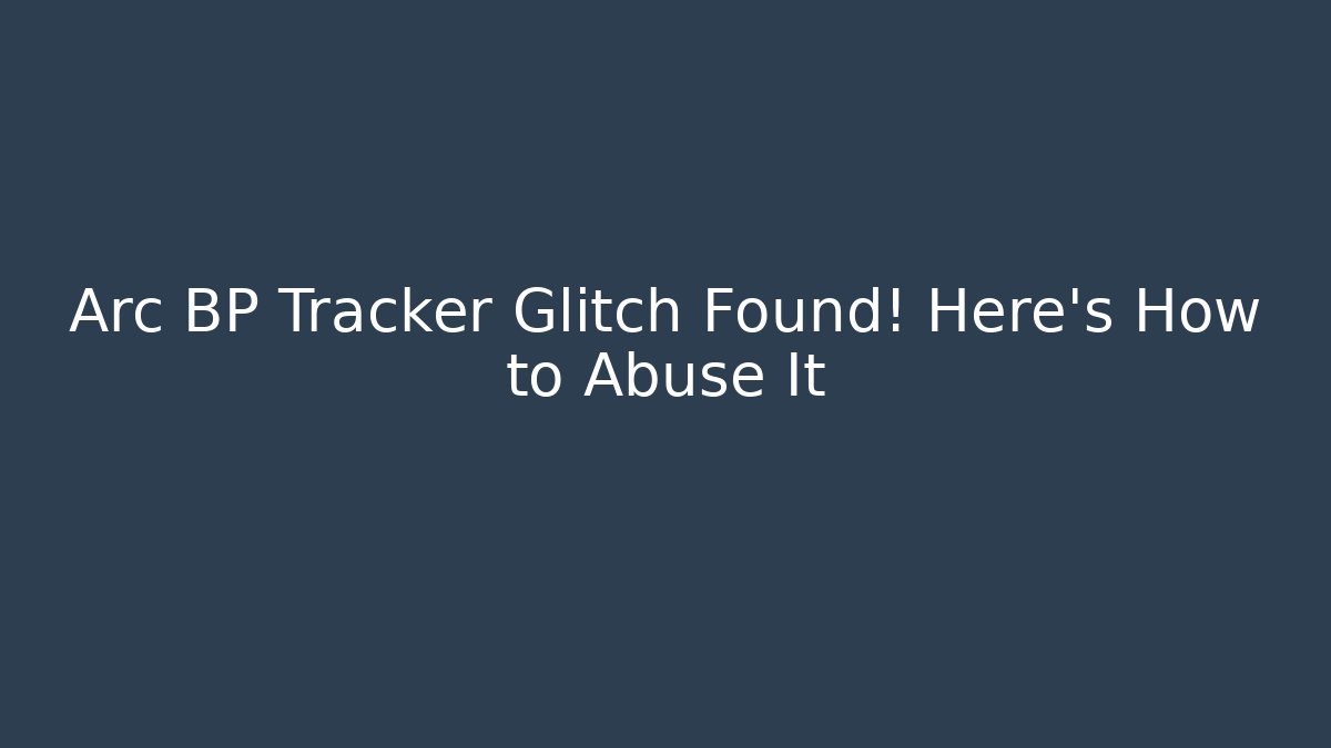 Arc BP Tracker Glitch Found! Here’s How to Abuse It - Create More Assets