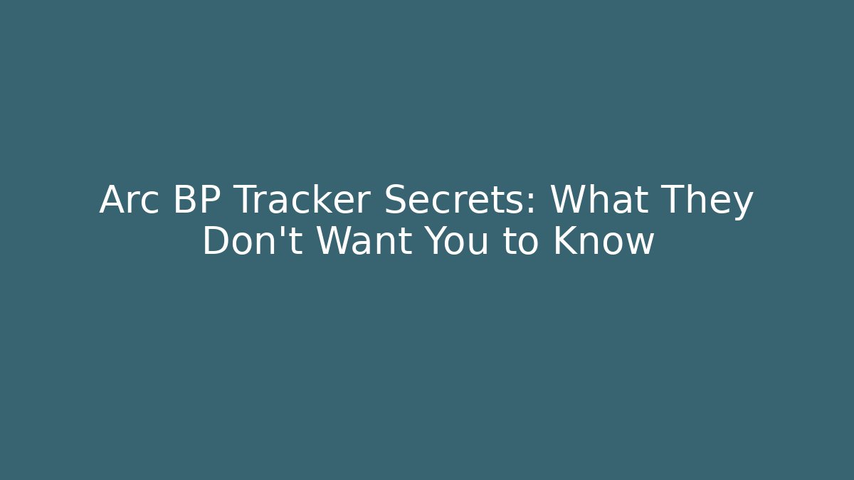 Arc BP Tracker Secrets: What They Don’t Want You to Know