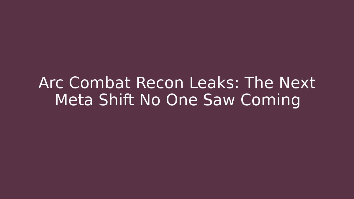 Arc Combat Recon Leaks: The Next Meta Shift No One Saw Coming