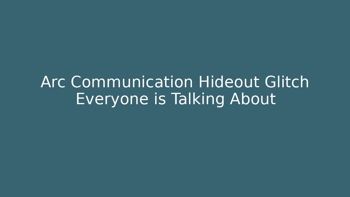 Arc Communication Hideout Glitch Everyone is Talking About - Create More Assets