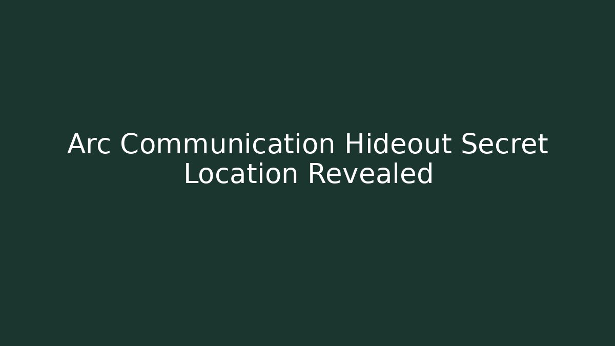 Arc Communication Hideout Secret Location Revealed