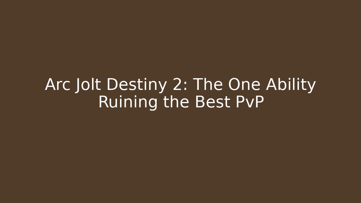 Arc Jolt Destiny 2: The One Ability Ruining the Best PvP