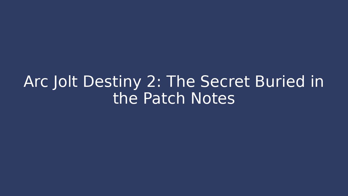 Arc Jolt Destiny 2: The Secret Buried in the Patch Notes