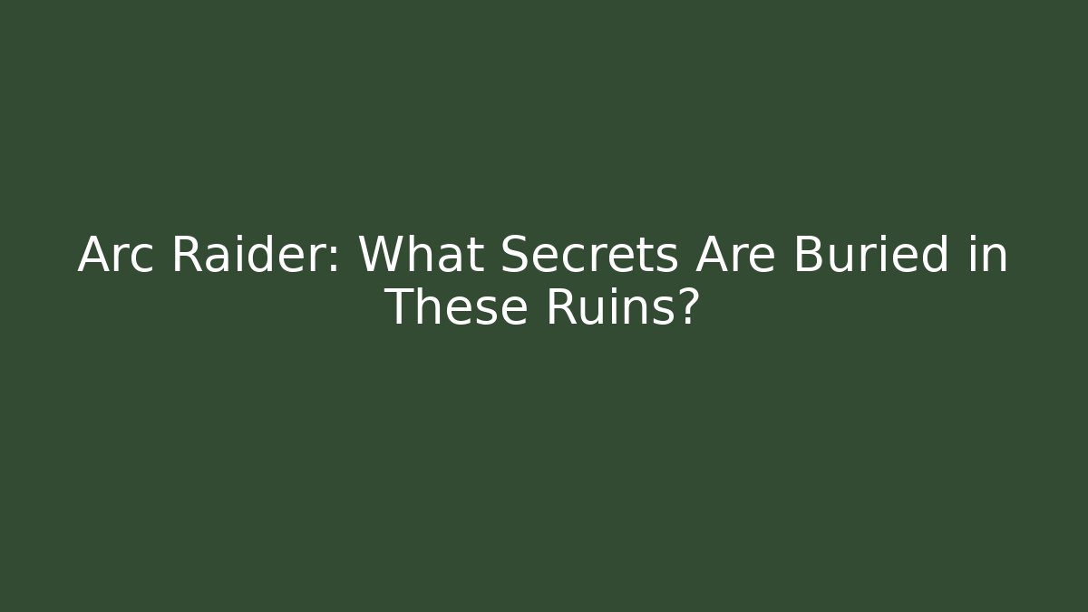 Arc Raider: What Secrets Are Buried in These Ruins?