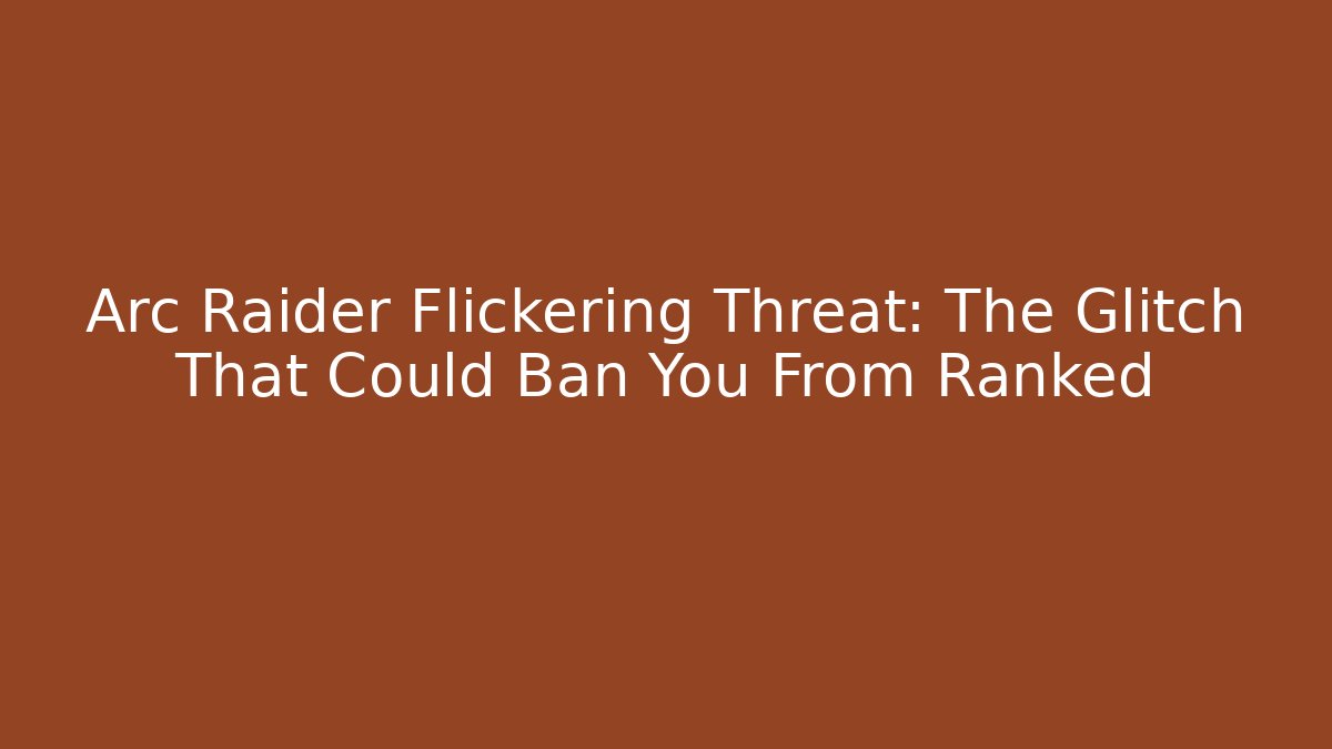 Arc Raider Flickering Threat: The Glitch That Could Ban You From Ranked