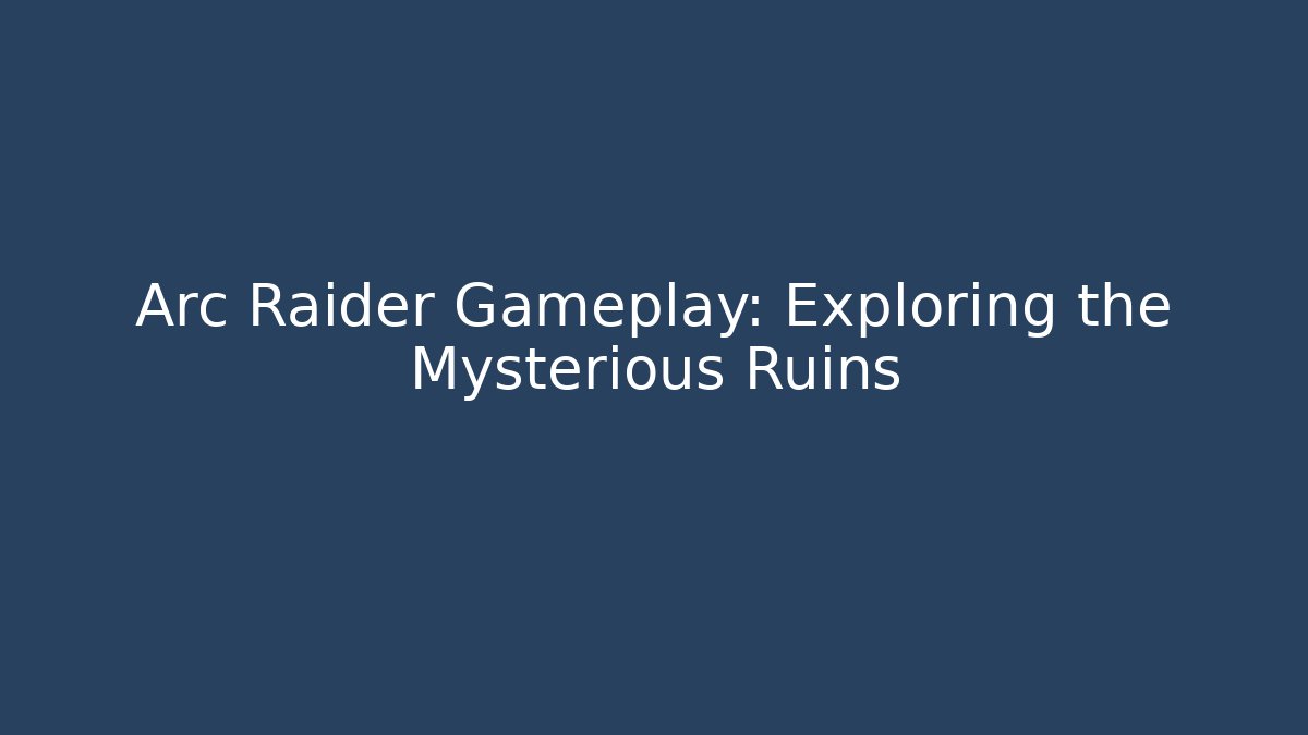 Arc Raider Gameplay: Exploring the Mysterious Ruins