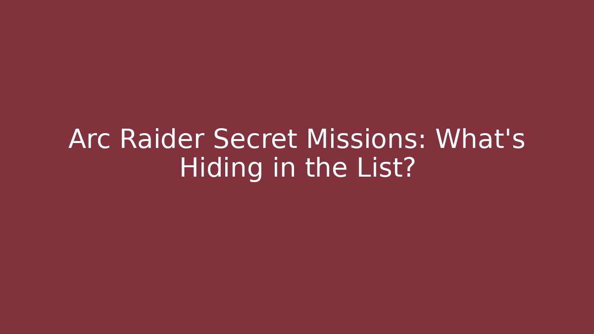 Arc Raider Secret Missions: What's Hiding in the List?