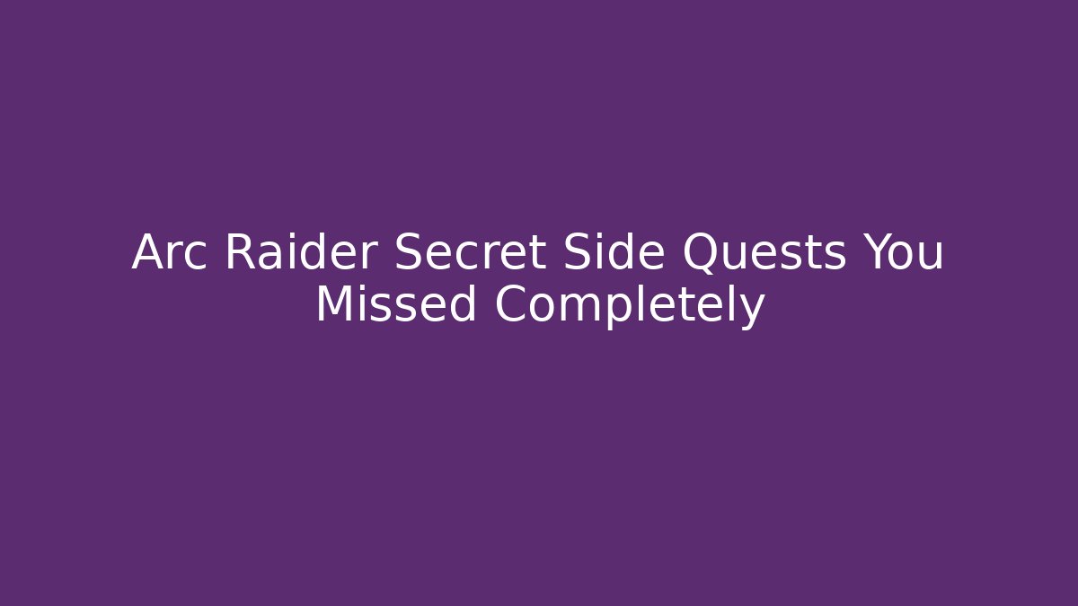 Arc Raider Secret Side Quests You Missed Completely