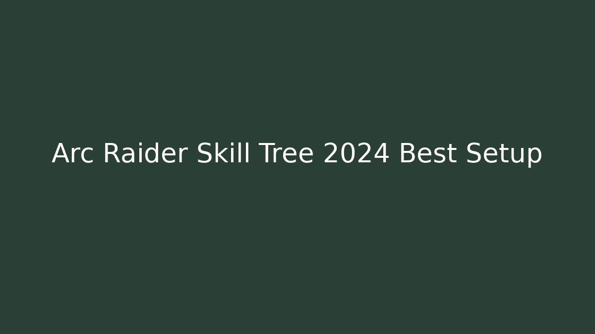 Arc Raider Skill Tree 2024 Best Setup