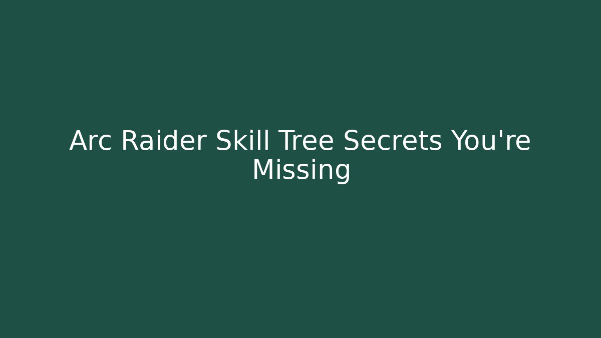 Arc Raider Skill Tree Secrets You’re Missing - Create More Assets