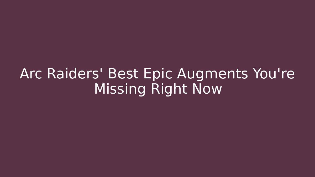 Arc Raiders' Best Epic Augments You're Missing Right Now