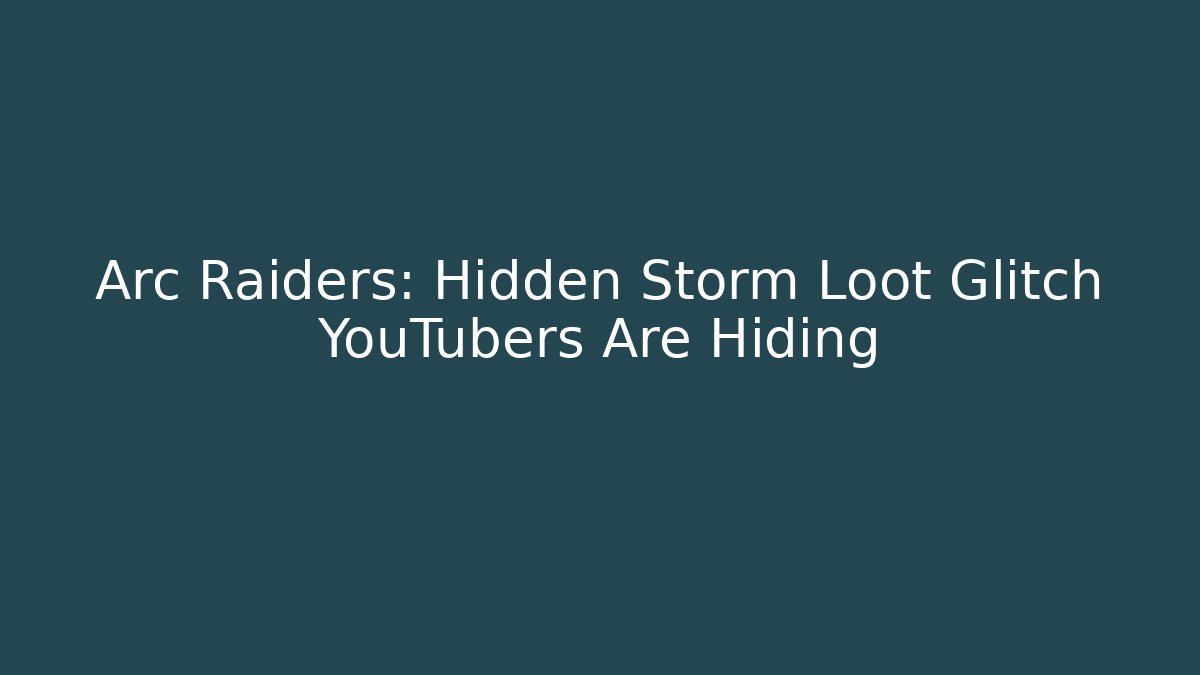 Arc Raiders: Hidden Storm Loot Glitch YouTubers Are Hiding