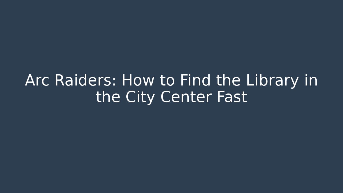Arc Raiders: How to Find the Library in the City Center Fast