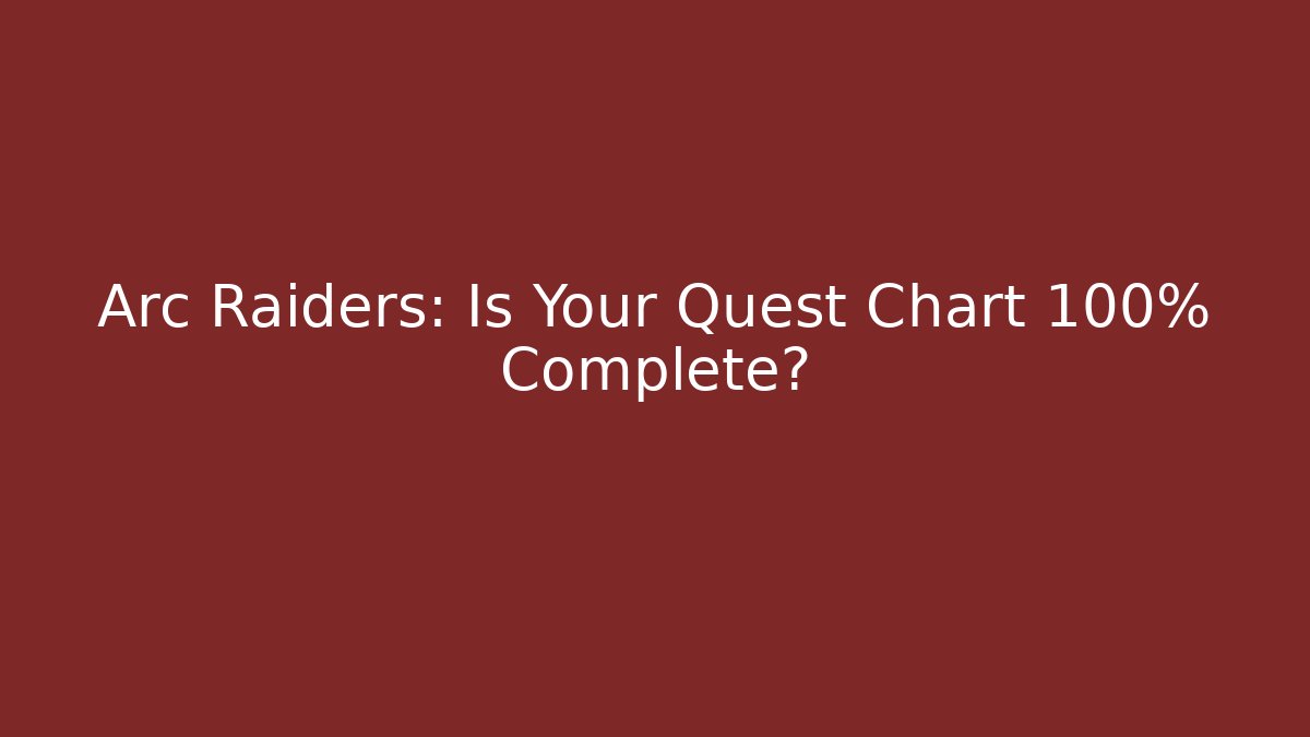 Arc Raiders: Is Your Quest Chart 100% Complete?