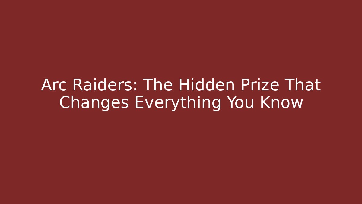 Arc Raiders: The Hidden Prize That Changes Everything You Know - Create More Assets