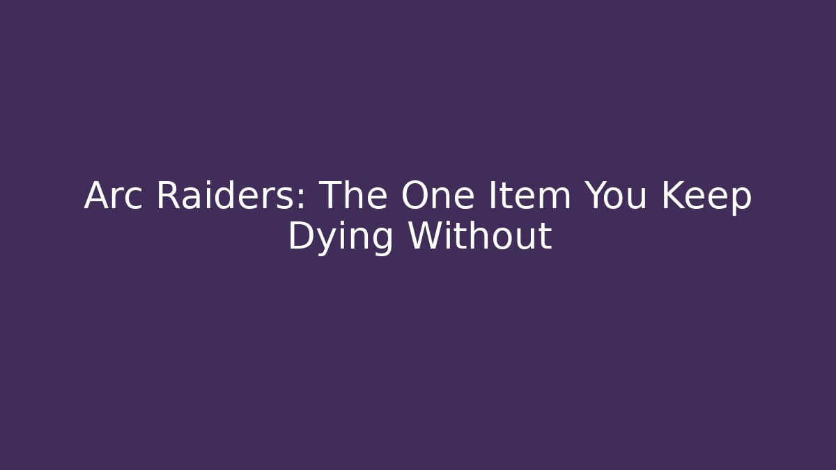 Arc Raiders: The One Item You Keep Dying Without - Create More Assets