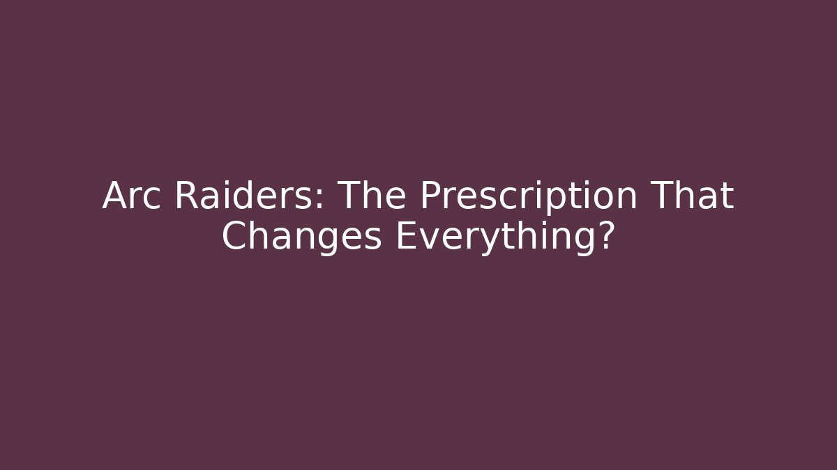 Arc Raiders: The Prescription That Changes Everything? - Create More Assets
